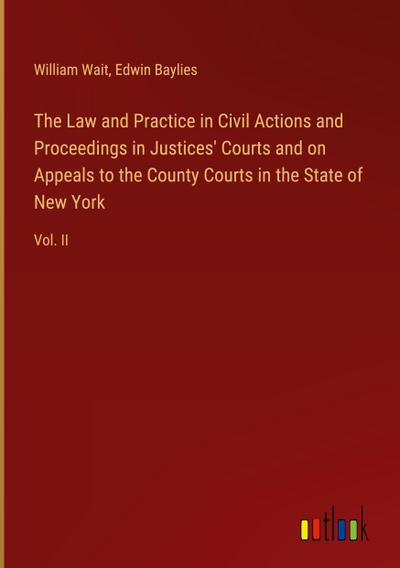 The Law and Practice in Civil Actions and Proceedings in Justices’ Courts and on Appeals to the County Courts in the State of New York