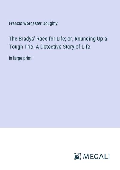 The Bradys’ Race for Life; or, Rounding Up a Tough Trio, A Detective Story of Life