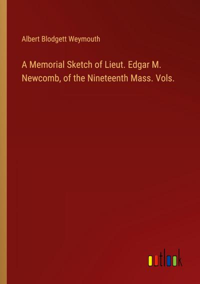 A Memorial Sketch of Lieut. Edgar M. Newcomb, of the Nineteenth Mass. Vols.
