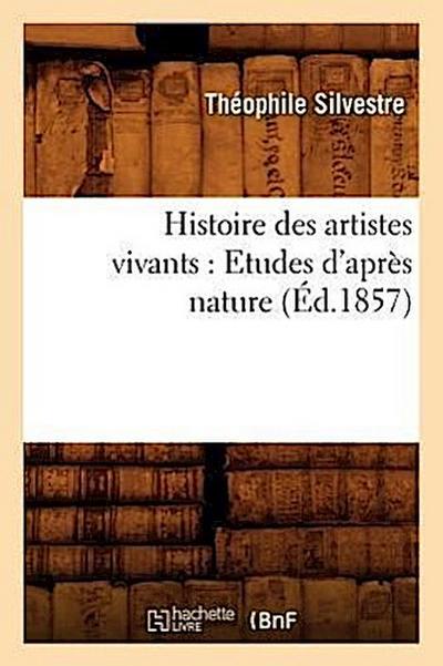 Histoire Des Artistes Vivants: Etudes d’Après Nature (Éd.1857)