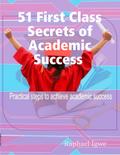 51 First Class Secrets of Academic Success - Practical Steps to Achieve Academic Success