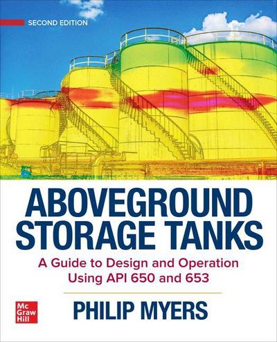 Above Ground Storage Tanks: A Guide to Design and Operation Using API 650 and 653, Second Edition