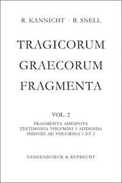 Tragicorum Graecorum Fragmenta. Vol. II: Fragmenta Adespota /Testimonia Volumini 1 Addenda / Indices ad Volumina 1 et 2