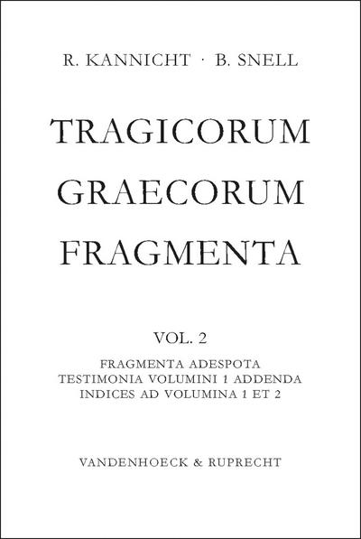 Tragicorum Graecorum Fragmenta. Vol. II: Fragmenta Adespota /Testimonia Volumini 1 Addenda / Indices ad Volumina 1 et 2. Vol.2
