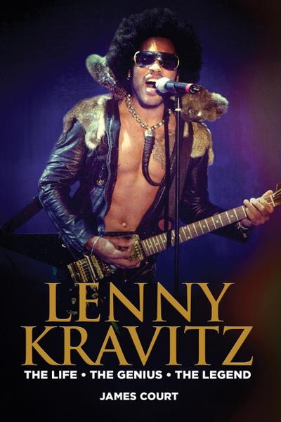 Lenny Kravitz: The Life The Genius The Legend