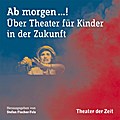 AB MORGEN ?!: Über Theater für Kinder in der Zukunft