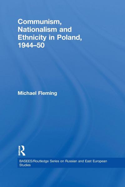 Communism, Nationalism and Ethnicity in Poland, 1944-1950