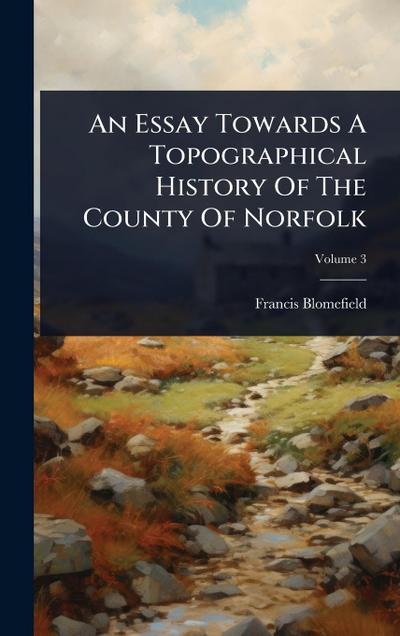 An Essay Towards A Topographical History Of The County Of Norfolk