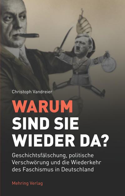 Warum sind sie wieder da?: Geschichtsfälschung, politische Verschwörung und die Wiederkehr des Faschismus in Deutschland
