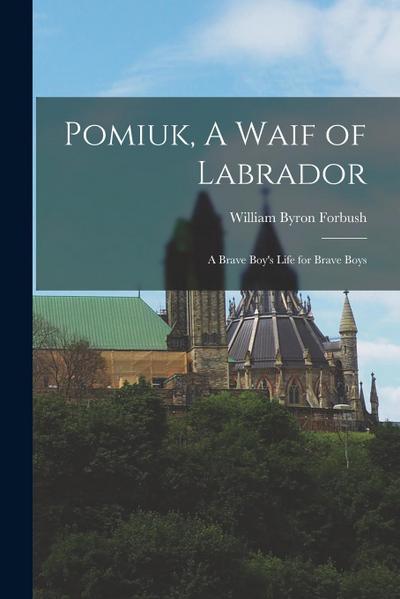Pomiuk, A Waif of Labrador: A Brave Boy’s Life for Brave Boys