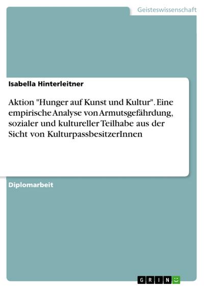Aktion ’Hunger auf Kunst und Kultur’. Eine empirische Analyse von Armutsgefährdung, sozialer und kultureller Teilhabe aus der Sicht von KulturpassbesitzerInnen