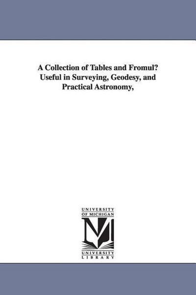 A Collection of Tables and Fromulu Useful in Surveying, Geodesy, and Practical Astronomy
