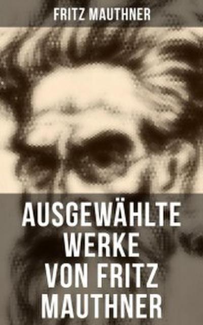 Fritz Mauthner: Kritiken, Philosophische Aufsätze, Erzählungen, Kulturgeschichtliche Schriften, Romane, Autobiografie und mehr