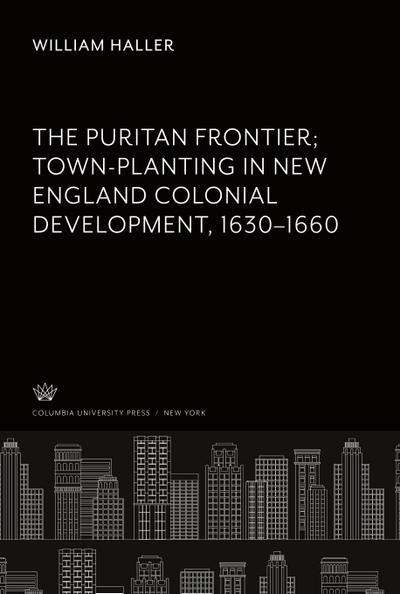 The Puritan Frontier Town-Planting in New England Colonial Development 1630-1660