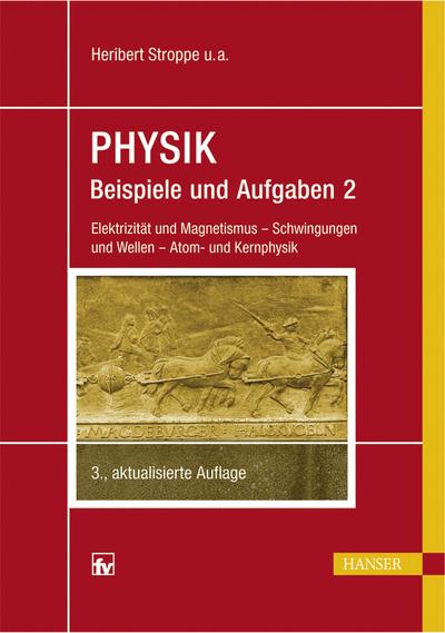 PHYSIK - Beispiele und Aufgaben: Band 2: Elektrizität und Magnetismus - Schwingungen und Wellen - Atom- und Kernphysik