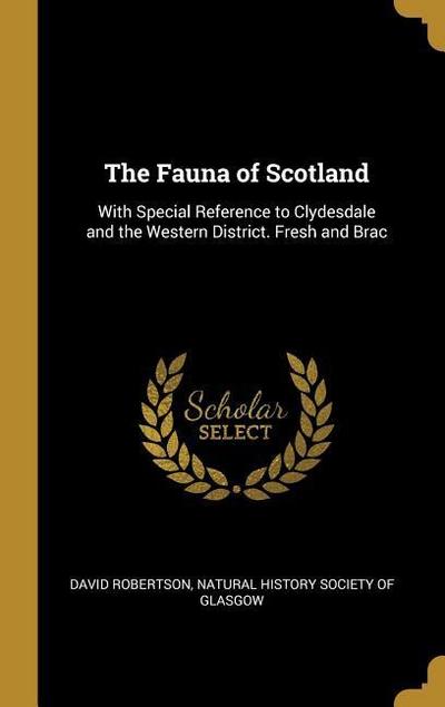 The Fauna of Scotland: With Special Reference to Clydesdale and the Western District. Fresh and Brac