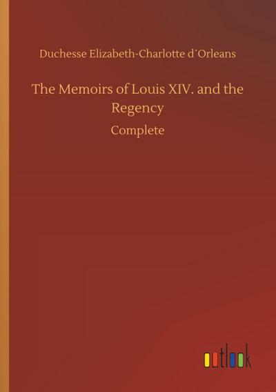 The Memoirs of Louis XIV. and the Regency