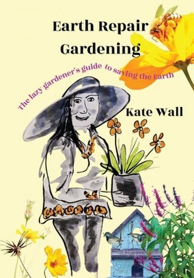 Earth Repair Gardening; The Lazy Gardener’s Guide to Saving the Earth