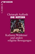 Die Ketzer: Katharer, Waldenser und andere religiöse Bewegungen Christoph Auffarth Author