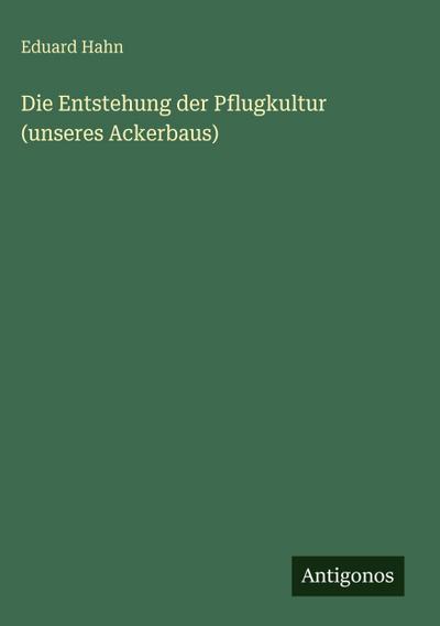 Die Entstehung der Pflugkultur (unseres Ackerbaus)