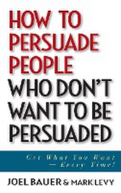 How to Persuade People Who Don’t Want to Be Persuaded