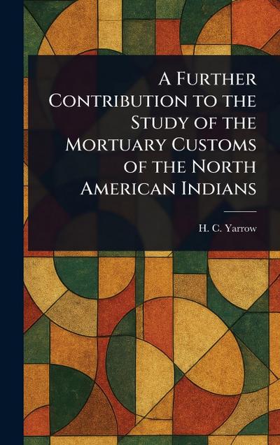 A Further Contribution to the Study of the Mortuary Customs of the North American Indians