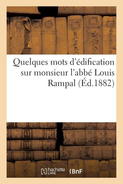Quelques Mots d’Édification Sur Monsieur l’Abbé Louis Rampal