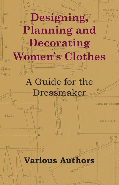 Designing, Planning and Decorating Women’s Clothes - A Guide for the Dressmaker