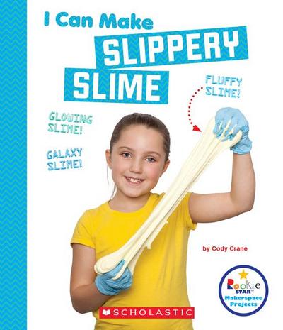 I Can Make Slippery Slime (Rookie Star: Makerspace Projects)