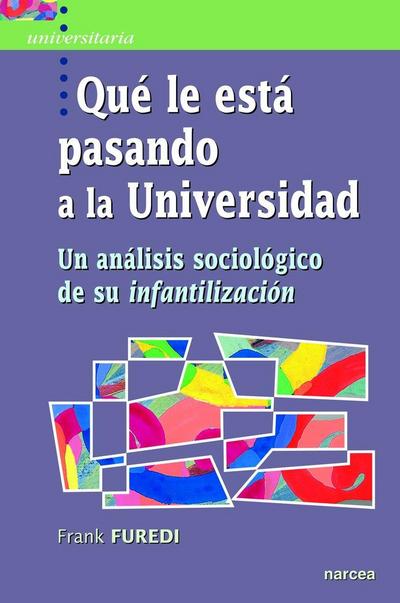 Qué le está pasando a la universidad : un análisis sociológico de su infantilización