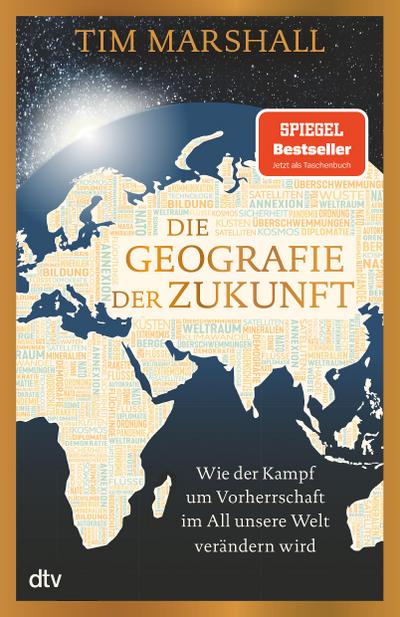 Die Geografie der Zukunft: Wie der Kampf um Vorherrschaft im All unsere Welt verändern wird | »Marshall erklärt meisterhaft, was man wissen muss und warum.« Peter Frankopan