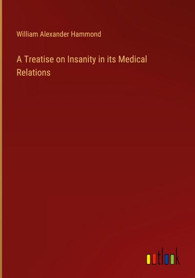 A Treatise on Insanity in its Medical Relations