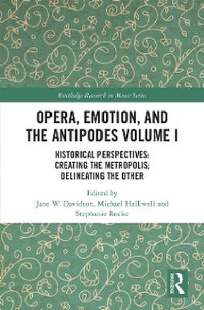 Opera, Emotion, and the Antipodes Volume I