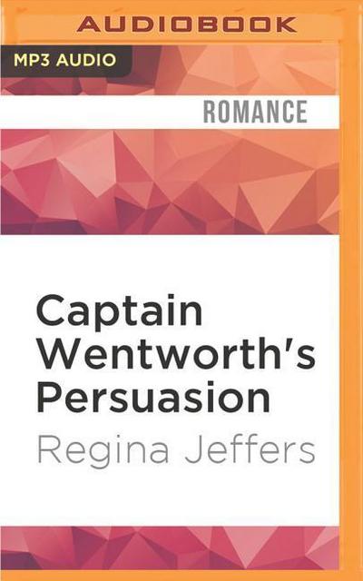 Captain Wentworth’s Persuasion: Jane Austen’s Classic Retold Through His Eyes