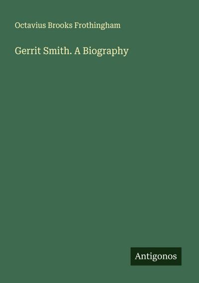 Gerrit Smith. A Biography
