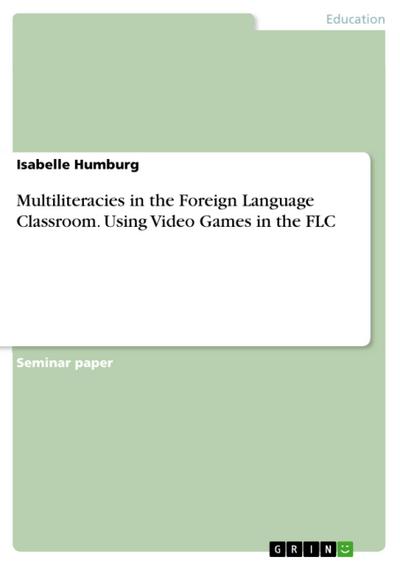 Multiliteracies in the Foreign Language Classroom. Using Video Games in the FLC