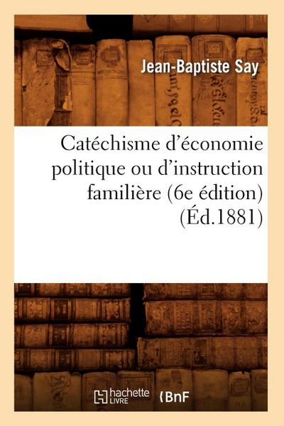 Catéchisme d’Économie Politique Ou d’Instruction Familière (6e Édition) (Éd.1881)