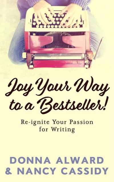 Joy Your Way to a Bestseller! Re-ignite Your Passion for Writing