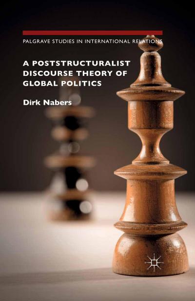 A Poststructuralist Discourse Theory of Global Politics