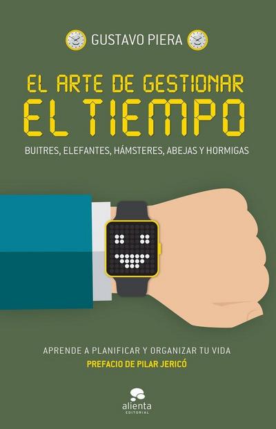 El arte de gestionar el tiempo : buitres, elefantes, hámsteres, abejas y hormigas : aprende a planificar y organizar tu vida