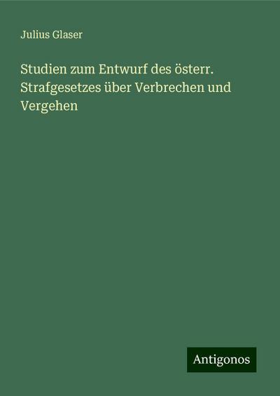 Glaser, J: Studien zum Entwurf des österr. Strafgesetzes übe