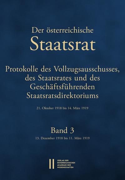 Der Österreichische Staatsrat. Protokolle des Vollzugsausschusses, des Staatsrates und des Geschäftsführenden Staatsdirektoriums 21. Oktober 1918 bis 14. März 1919
