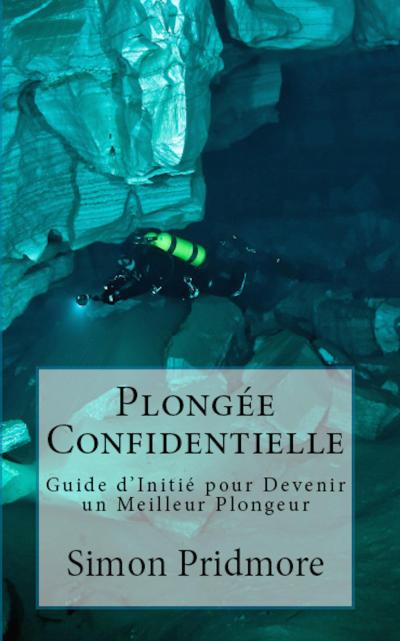 Plongée Confidentielle - Guide d’Initié pour Devenir un Meilleur Plongeur (La Série Plongée, #2)
