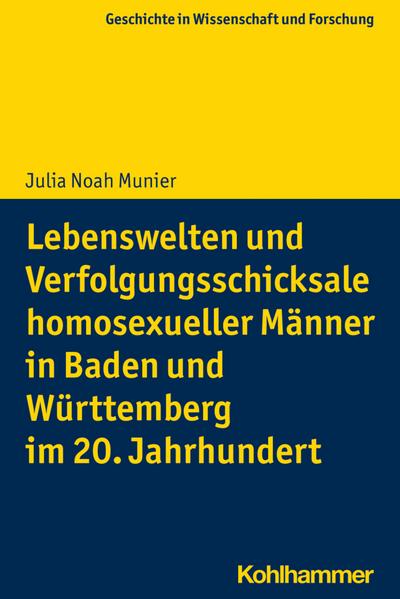 Lebenswelten und Verfolgungsschicksale homosexueller Männer in Baden und Württemberg im 20. Jahrhundert (Geschichte in Wissenschaft und Forschung)