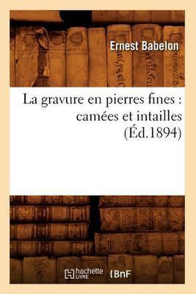La Gravure En Pierres Fines: Camées Et Intailles (Éd.1894)