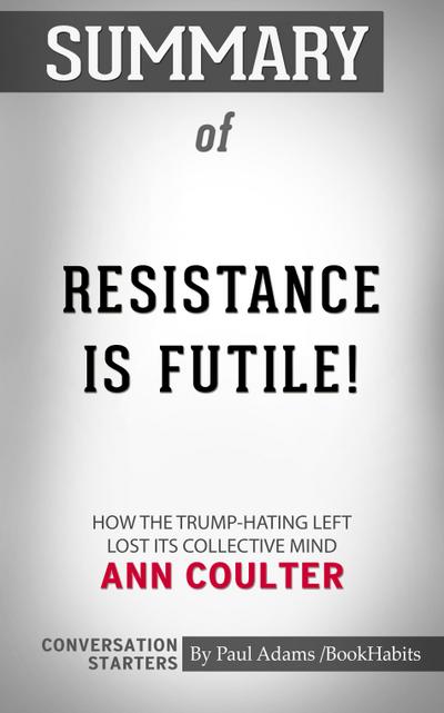 Summary of Resistance Is Futile!: How the Trump-Hating Left Lost Its Collective Mind