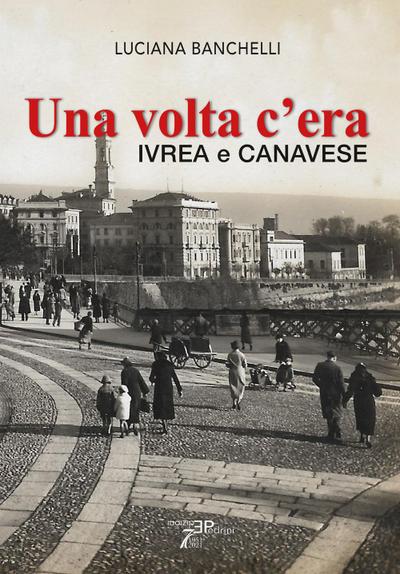Una volta c’era. Ivrea e Canavese