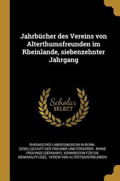 Jahrbücher Des Vereins Von Alterthumsfreunden Im Rheinlande, Siebenzehnter Jahrgang