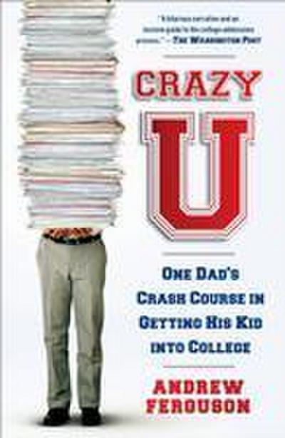 Crazy U: One Dad’s Crash Course in Getting His Kid Into College