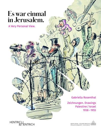 Gabriella Rosenthal. Es war einmal in Jerusalem. A Very Personal View: Zeichnungen. Drawings Palestine / Israel, 1938–1955.
